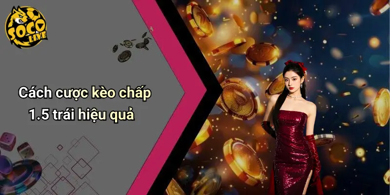 Kèo Chấp 1.5 Trái Là Gì: Phân Tích Toàn Diện Cùng Socolive 2 Kèo Chấp 1.5 Trái Là Gì