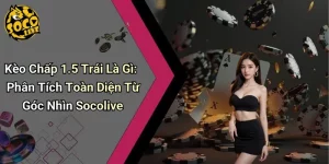 Kèo Chấp 1.5 Trái Là Gì