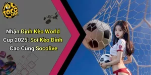 Nhận Định Kèo World Cup 2025