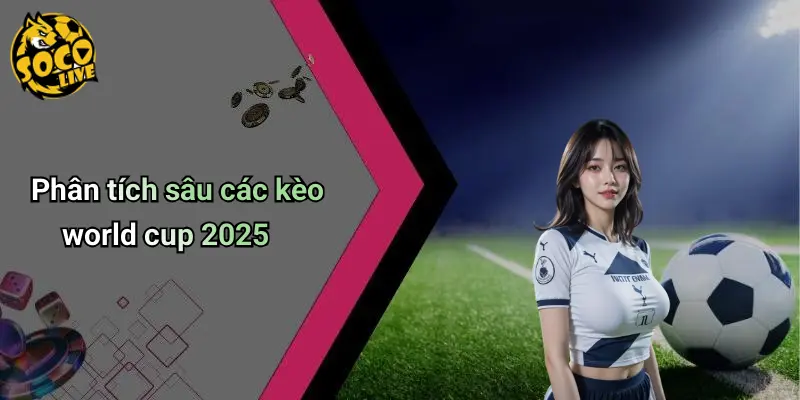 Nhận Định Kèo World Cup 2025