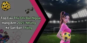 Top Cầu Thủ Ghi Bàn Ngoại Hạng Anh 2025