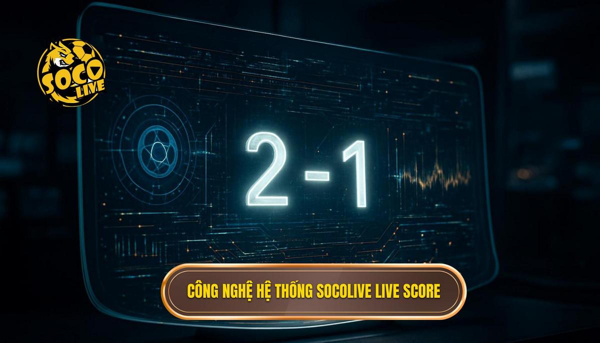 Socolive Live Score - Nền Tảng Cập Nhật Tỷ Số Trực Tuyến Hàng Đầu 1 Sức mạnh công nghệ đằng sau hệ thống socolive live score