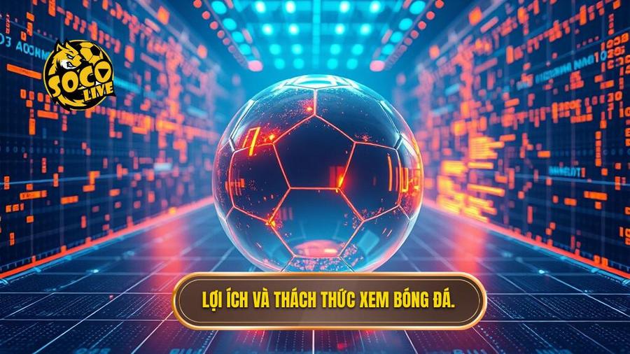 Socolive xem World Cup 2026: Nền tảng xem trực tiếp bóng đá đỉnh cao không thể bỏ lỡ 2 Lợi ích và thách thức xem bóng đá.