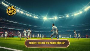 Socolive trực tiếp Real Madrid: Link xem bóng đá HD, không giật lag