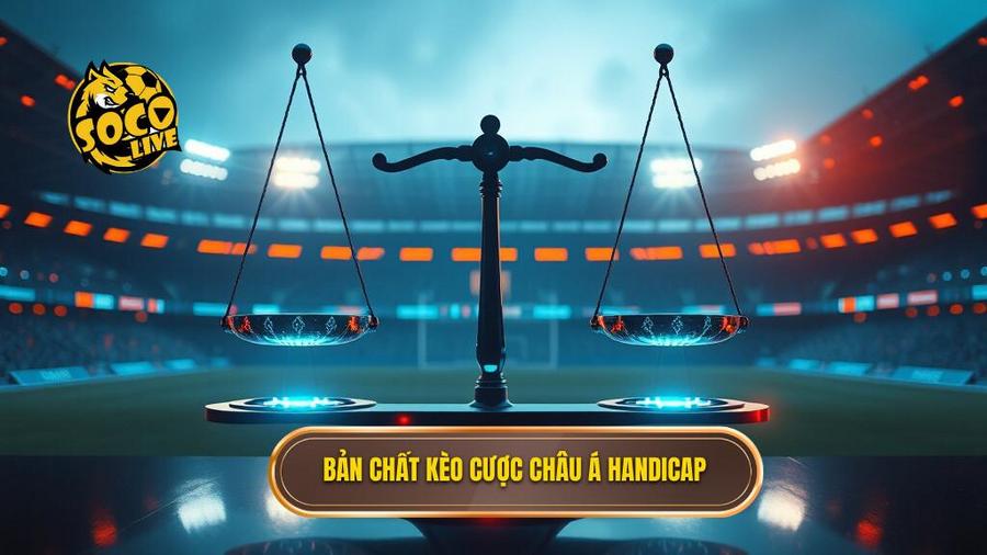 Kèo cược Châu Á: Cẩm nang toàn tập và chiến thuật chinh phục từ chuyên gia 1 1. Bản chất kèo cược Châu Á Handicap