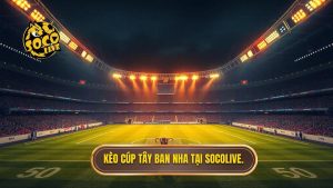 Kèo cược siêu cúp Tây Ban Nha: Bí quyết soi kèo từ chuyên gia SOCOLIVE