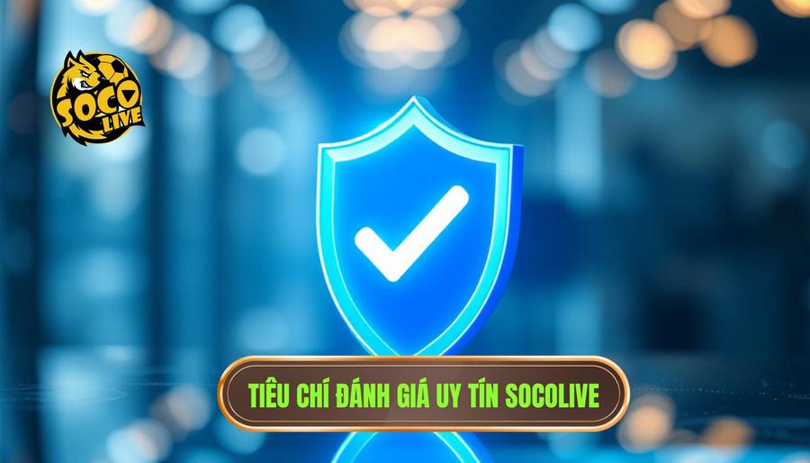 Socolive có uy tín không? Phân tích chuyên sâu và đánh giá khách quan nhất 2 Các tiêu chí đánh giá socolive có uy tín không?