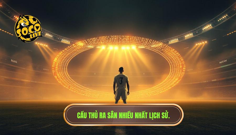 Ai là cầu thủ ra sân nhiều nhất lịch sử bóng đá thế giới? 1 Sự vĩ đại của những con số: Định nghĩa về cầu thủ ra sân nhiều nhất